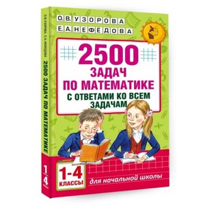 '2500 задач по математике с ответами ко всем задачам, 1-4 классы'Узорова О. В., Нефёдова Е. А.
