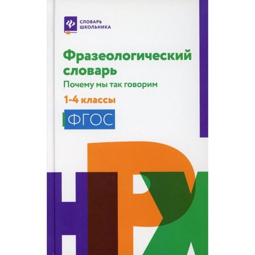 1-4 класс. Фразеологический словарь: почему мы так говорим. 3-е издание. Безденежных Н. В.