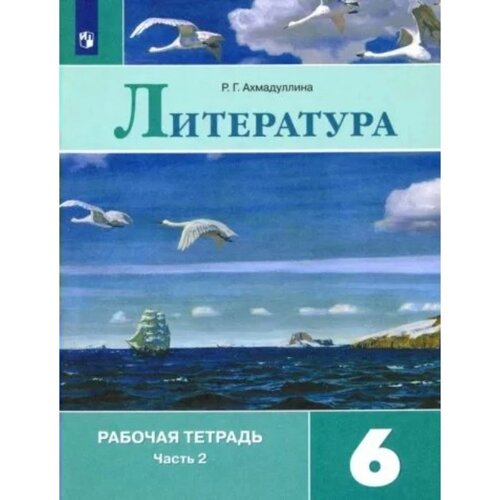 6 класс. Литература. Рабочая тетрадь к учебнику В. Я. Коровиной. Часть 2. Ахмадуллина Р. Г.