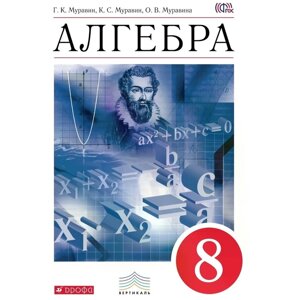 Алгебра. 8 класс. Учебник. Муравин Г. К., Муравина О. В., Муравин К. С.