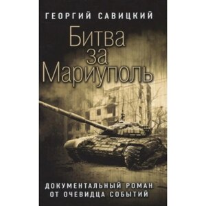 Битва за Мариуполь. Документальный роман от очевидца событий. Савицкий Г.