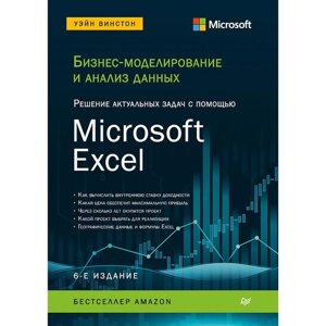 Бизнес-моделирование и анализ данных. Решение актуальных задач с помощью Microsoft Excel. 6-е издание