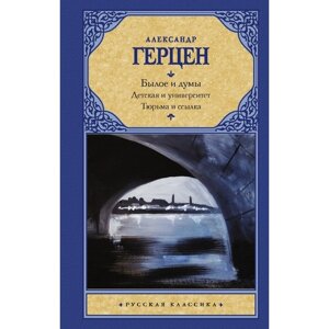 Былое и думы. Детская и университет. Тюрьма и ссылка. Герцен А. И.