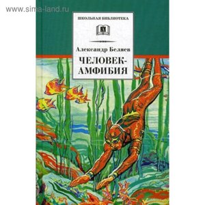 Человек-амфибия: научно-фантастические романы. Беляев А. Р.
