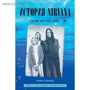 Come as you are: история Nirvana, рассказанная Куртом Кобейном и записанная Майклом Азеррадом. Кобейн К.