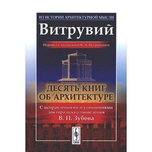 Десять книг об архитектуре. 2-е издание, исправленное. Витрувий