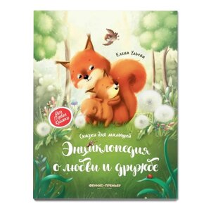 Энциклопедия о любви и дружбе «Сказки для малышей», Ульева Е. А.