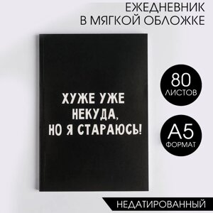 Ежедневник А5, 80 листов в тонкой обложке «Хуже уже некуда, но я стараюсь!