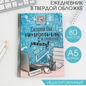 Ежедневник "Скорей бы понедельник и снова на работу", твёрдая обложка, А5, 80 листов