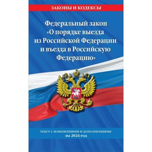 Федеральный Закон «О порядке выезда из Российской Федерации и въезда в Российскую Федерацию» с изменениями на 2024 год