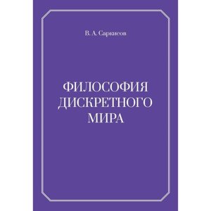 Философия дискретного мира. 2-е издание. Саркисов В. А.