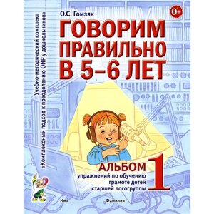 Говорим правильно в 5-6 лет. Альбом 1 упражнений по обучению грамоте детей старшей логогруппы. Гомзяк О. С.