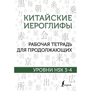 Китайские иероглифы. Рабочая тетрадь для продолжающих. Уровни HSK 3-4. Москаленко М. В.