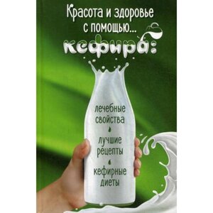 Красота и здоровье с помощью кефира: лечебные свойства, лучшие рецепты, кефирные диеты. Романова М. Ю.