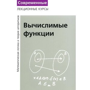 Лекции по математической логике и теории алгоритмов. Часть 3. Вычислимые функции. 5-е издание, стереотипное. Верещагин Н. К., Шень А.