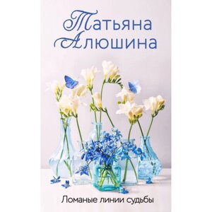 Ломаные линии судьбы. Алюшина Т. А.