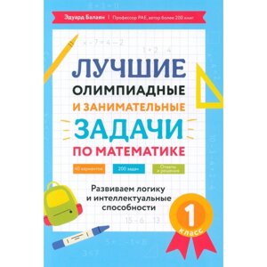 Лучшие олимпиадные и занимательные задачи по математике: развиваем логику и интеллектуальные способности. 1 класс. Балаян Э. Н.