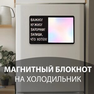 Магнит с блоком для записей "Важно! Нужно! Запомни! Запиши, что хотел!16х10,1 см