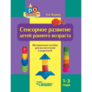 Методическое пособие (рекомендации). Сенсорное развитие детей раннего возраста 1-3 года. Янушко Е. А.