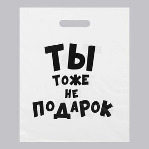 Пакет с приколами, полиэтиленовый с вырубной ручкой, «Ты тоже не подарок» 31х40 см, 60 мкм