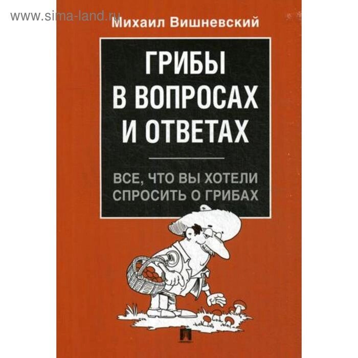 Грибы в вопросах и ответах. Всё, что вы хотели спросить о грибах. Вишневский М. В. - обзор