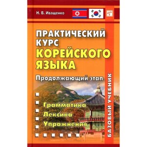 Практический курс корейского языка. Продолжающий этап. 3-е издание. Иващенко Н. В.