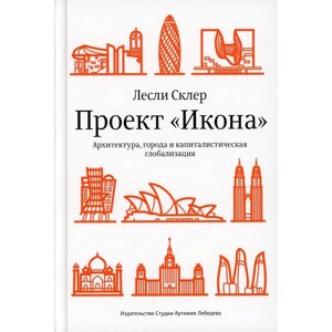 Проект «Икона»Архитектура города и капиталистическая глобализация. Склер Л.