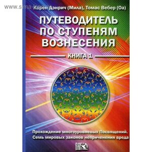 Путеводитель по ступеням Вознесения. Книга 1: Прохождение многоуроневых Посвящений Семь мировых законов неприченения вреда. Дэнрич К.