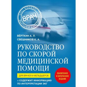 Руководство по скорой медицинской помощи. Для врачей и фельдшеров, 2-ое издание, дополненное, переработанное. Вёрткин А. Л., Свешников К. А.