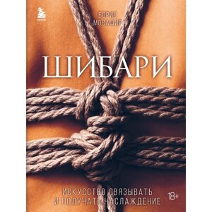 Шибари. Искусство связывать и получать наслаждение. Мосафир Б.