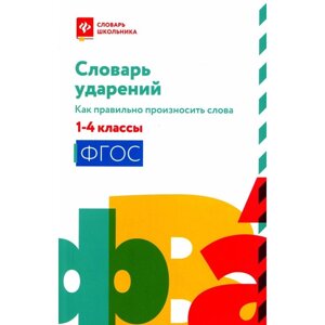 Словарь ударений. Как правильно произносить слова. 1-4 класс. Безденежных Н. В.