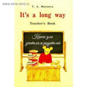 Татьяна Морозова: It's a long way. Самоучитель английского языка для детей и родителей. Teacher's book