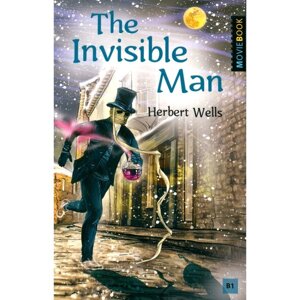 The Invisible Man. Человек-невидимка. На английском языке. Уровень В1. Уэллс Г. Дж.