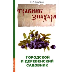 Травник знахаря. Городской и деревенский садовник. Комаров Ю.