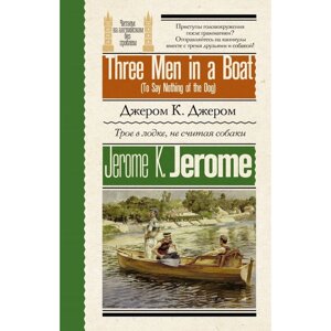 Трое в лодке, не считая собаки. Three Men in a Boat (To Say Nothing of the Dog). Джером К. Д.