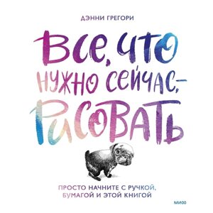 Всё, что нужно сейчас, рисовать. Просто начните с ручкой, бумагой и этой книгой. Дэнни Г.