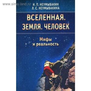 Вселенная. Земля. Человек. Мифы и реальность. Неумывакин И.