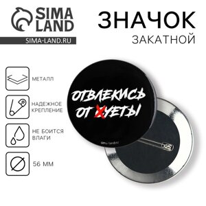 Значок закатной «Отвлекись от суеты» 18+d=56 мм