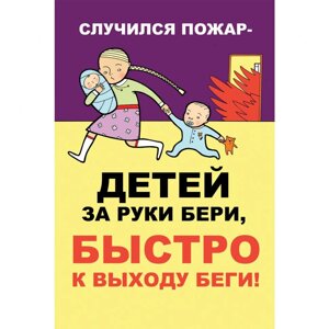 Плакат "Случился пожар - детей на руки бери быстро к выходу беги"Бумага самоклеящаяся, 1 л.)